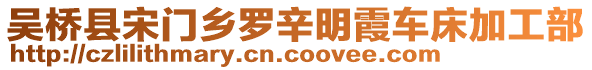 吳橋縣宋門鄉(xiāng)羅辛明霞車床加工部