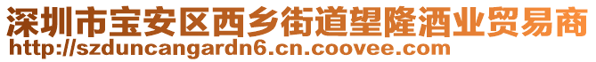 深圳市寶安區(qū)西鄉(xiāng)街道望隆酒業(yè)貿(mào)易商