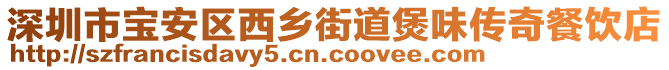 深圳市寶安區(qū)西鄉(xiāng)街道煲味傳奇餐飲店