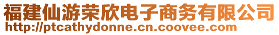 福建仙游榮欣電子商務有限公司