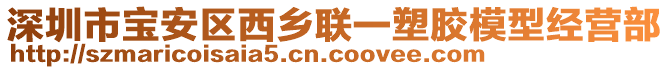 深圳市寶安區(qū)西鄉(xiāng)聯(lián)一塑膠模型經(jīng)營部