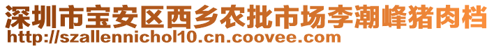 深圳市寶安區(qū)西鄉(xiāng)農(nóng)批市場(chǎng)李潮峰豬肉檔