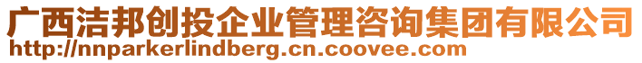 廣西潔邦創(chuàng)投企業(yè)管理咨詢集團有限公司