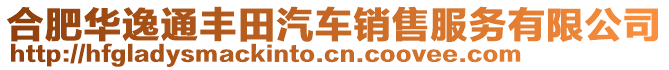 合肥華逸通豐田汽車銷售服務(wù)有限公司