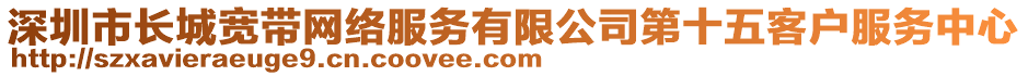 深圳市長城寬帶網(wǎng)絡(luò)服務(wù)有限公司第十五客戶服務(wù)中心