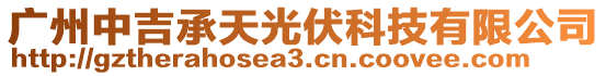 廣州中吉承天光伏科技有限公司