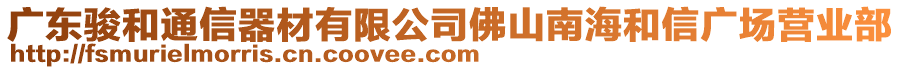 广东骏和通信器材有限公司佛山南海和信广场营业部