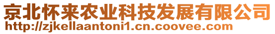 京北懷來農業(yè)科技發(fā)展有限公司