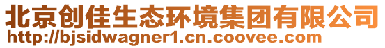 北京創(chuàng)佳生態(tài)環(huán)境集團(tuán)有限公司