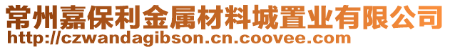 常州嘉保利金屬材料城置業(yè)有限公司