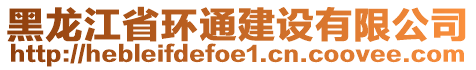 黑龙江省环通建设有限公司