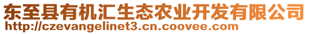 東至縣有機匯生態(tài)農(nóng)業(yè)開發(fā)有限公司