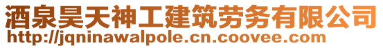 酒泉昊天神工建筑劳务有限公司