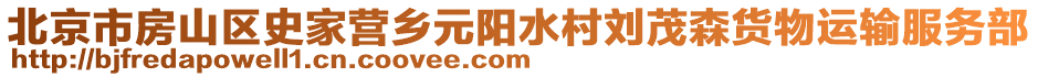 北京市房山區(qū)史家營鄉(xiāng)元陽水村劉茂森貨物運輸服務(wù)部