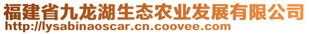 福建省九龍湖生態(tài)農(nóng)業(yè)發(fā)展有限公司