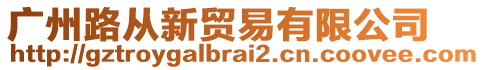 廣州路從新貿(mào)易有限公司