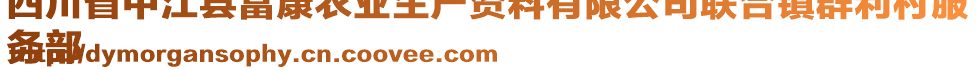 四川省中江县富康农业生产资料有限公司联合镇群利村服
务部