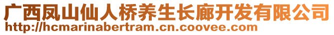 廣西鳳山仙人橋養(yǎng)生長(zhǎng)廊開(kāi)發(fā)有限公司