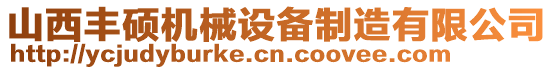 山西豐碩機(jī)械設(shè)備制造有限公司