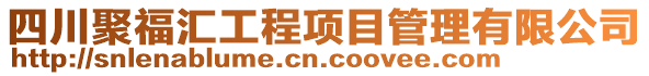 四川聚福匯工程項目管理有限公司