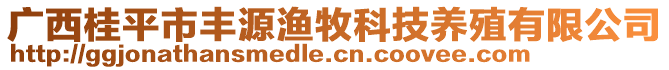 廣西桂平市豐源漁牧科技養(yǎng)殖有限公司