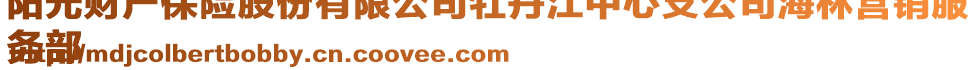 陽光財產保險股份有限公司牡丹江中心支公司海林營銷服
務部