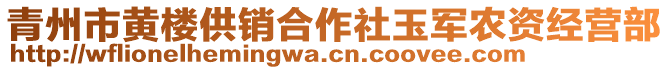 青州市黃樓供銷合作社玉軍農(nóng)資經(jīng)營部