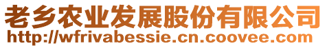 老鄉(xiāng)農(nóng)業(yè)發(fā)展股份有限公司