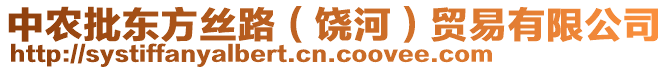 中農(nóng)批東方絲路（饒河）貿(mào)易有限公司