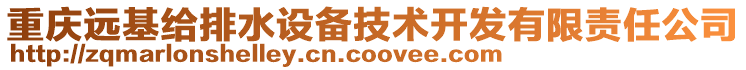 重慶遠(yuǎn)基給排水設(shè)備技術(shù)開發(fā)有限責(zé)任公司