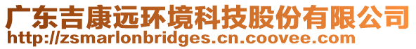 廣東吉康遠環(huán)境科技股份有限公司