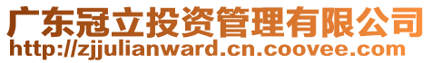 廣東冠立投資管理有限公司