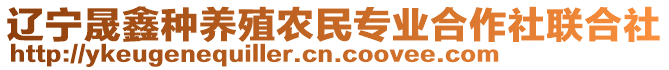 遼寧晟鑫種養(yǎng)殖農(nóng)民專業(yè)合作社聯(lián)合社