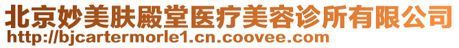 北京妙美膚殿堂醫(yī)療美容診所有限公司