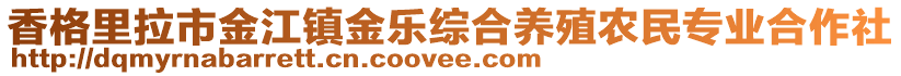 香格里拉市金江鎮(zhèn)金樂綜合養(yǎng)殖農(nóng)民專業(yè)合作社