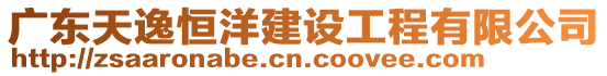 廣東天逸恒洋建設工程有限公司