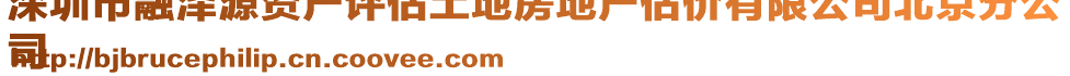 深圳市融澤源資產(chǎn)評(píng)估土地房地產(chǎn)估價(jià)有限公司北京分公
司