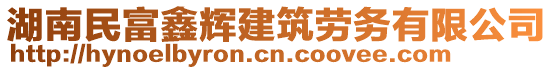 湖南民富鑫輝建筑勞務有限公司