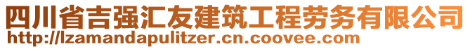 四川省吉强汇友建筑工程劳务有限公司