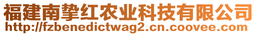 福建南摯紅農(nóng)業(yè)科技有限公司