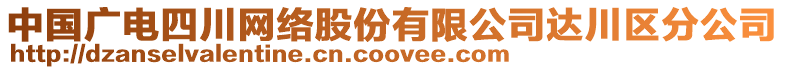 中國(guó)廣電四川網(wǎng)絡(luò)股份有限公司達(dá)川區(qū)分公司