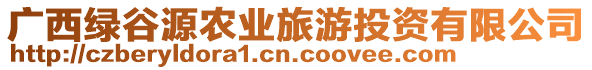 廣西綠谷源農(nóng)業(yè)旅游投資有限公司