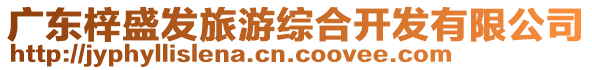 廣東梓盛發(fā)旅游綜合開發(fā)有限公司