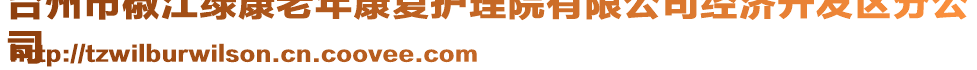 台州市椒江绿康老年康复护理院有限公司经济开发区分公
司