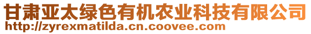 甘肅亞太綠色有機(jī)農(nóng)業(yè)科技有限公司