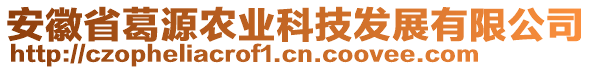 安徽省葛源農(nóng)業(yè)科技發(fā)展有限公司