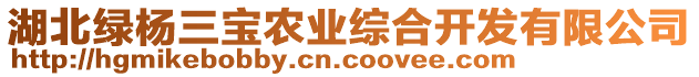 湖北綠楊三寶農(nóng)業(yè)綜合開發(fā)有限公司