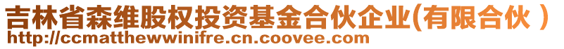 吉林省森維股權(quán)投資基金合伙企業(yè)(有限合伙）