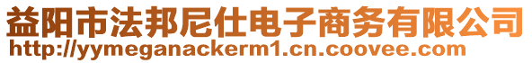 益陽市法邦尼仕電子商務有限公司