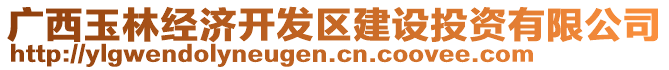 廣西玉林經(jīng)濟(jì)開發(fā)區(qū)建設(shè)投資有限公司